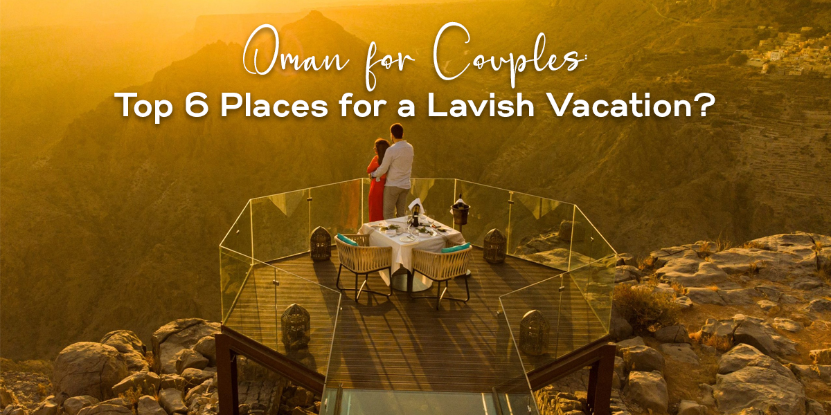 oman for couples top places for a lavish vacation